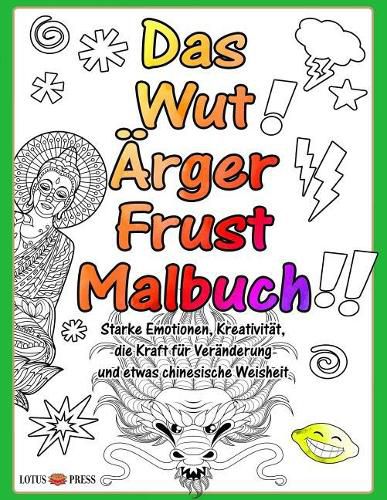 Cover image for Das Wut AErger Frust Malbuch: Starke Emotionen, Kreativitat, die Kraft fur Veranderung und etwas chinesische Weisheit