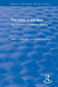 Cover image for The Care of the Sick: The Emergence of Modern Nursing