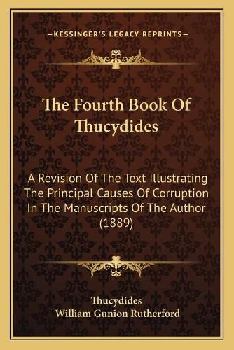 The Fourth Book of Thucydides: A Revision of the Text Illustrating the Principal Causes of Corruption in the Manuscripts of the Author (1889)