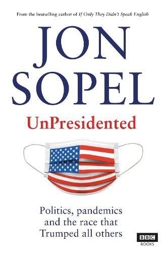 Cover image for UnPresidented: Politics, pandemics and the race that Trumped all others