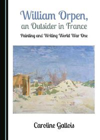 Cover image for William Orpen, an Outsider in France: Painting and Writing World War One