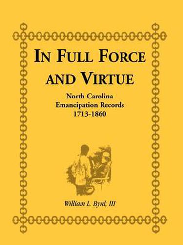 Cover image for In Full Force and Virtue: North Carolina Emancipation Records, 1713-1860