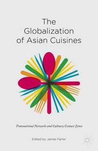 Cover image for The Globalization of Asian Cuisines: Transnational Networks and Culinary Contact Zones