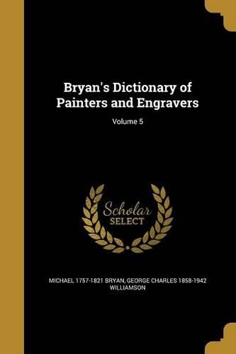 Cover image for Bryan's Dictionary of Painters and Engravers; Volume 5