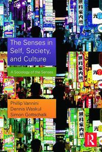 Cover image for The Senses in Self, Society, and Culture: A Sociology of the Senses
