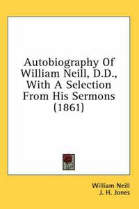 Cover image for Autobiography of William Neill, D.D., with a Selection from His Sermons (1861)