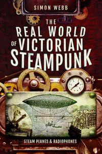 Cover image for The Real World of Victorian Steampunk: Steam Planes and Radiophones