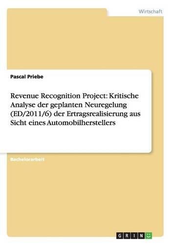 Cover image for Revenue Recognition Project: Kritische Analyse der geplanten Neuregelung (ED/2011/6) der Ertragsrealisierung aus Sicht eines Automobilherstellers