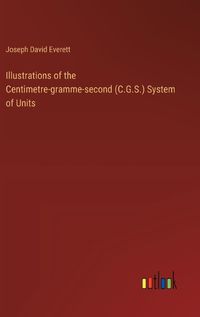 Cover image for Illustrations of the Centimetre-gramme-second (C.G.S.) System of Units