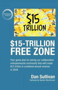 Cover image for $15-Trillion Free Zon: Your game plan for joining our collaborative entrepreneurial community that will create $15 trillion in combined annual revenue in 2044.