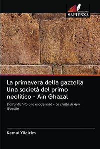 Cover image for La primavera della gazzella Una societa del primo neolitico - Ain Ghazal