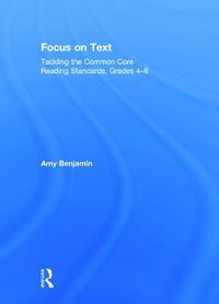 Cover image for Focus on Text: Tackling the Common Core Reading Standards, Grades 4-8