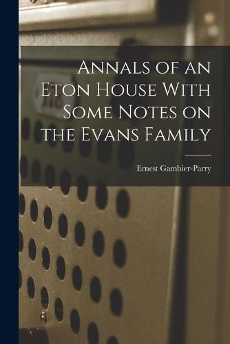 Annals of an Eton House With Some Notes on the Evans Family