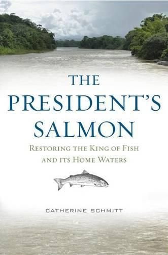 Cover image for The President's Salmon: Restoring the King of Fish and its Home Waters