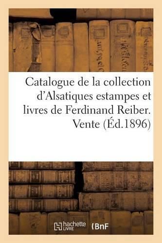 Cover image for Catalogue de la Collection d'Alsatiques Estampes Et Livres de Ferdinand Reiber. Vente A Strasbourg