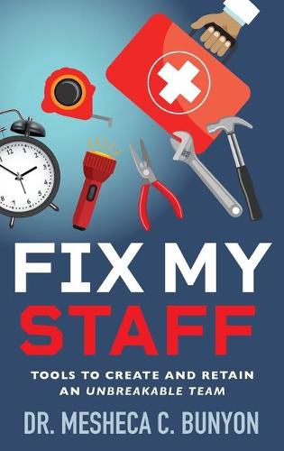 Cover image for Fix My Staff: Tools to Create and Retain an Unbreakable Team