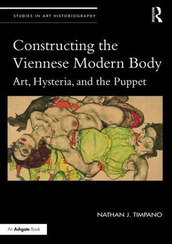 Cover image for Constructing the Viennese Modern Body: Art, Hysteria, and the Puppet