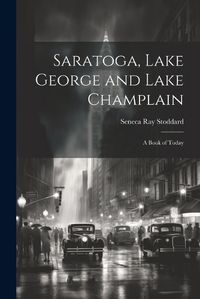 Cover image for Saratoga, Lake George and Lake Champlain