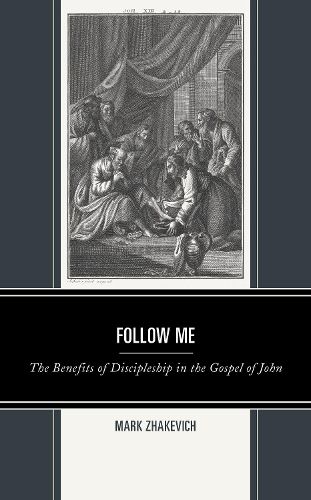 Cover image for Follow Me: The Benefits of Discipleship in the Gospel of John