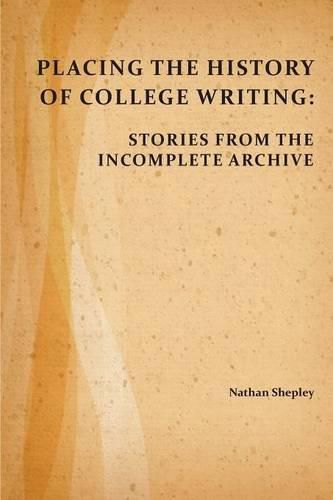 Cover image for Placing the History of College Writing: Stories from the Incomplete Archive