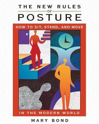 Cover image for The New Rules of Posture: How to Sit, Stand, and Move in the Modern World