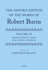 Cover image for The Oxford Edition of the Works of Robert Burns: Volume IV: Robert Burns's Songs for George Thomson