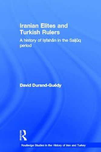 Iranian Elites and Turkish Rulers: A history of Isfahan in the Saljuq period