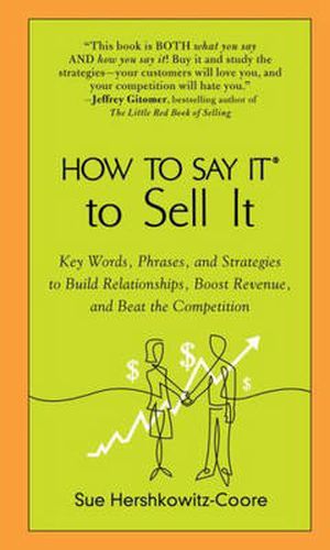 How to Say it to Sell it: Key Words, Phrases, and Strategies to Build Relationships, Boost Revenue, and Beat the Competition
