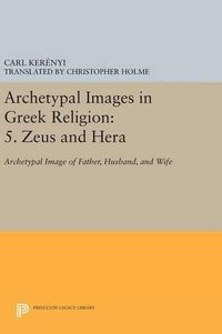 Cover image for Archetypal Images in Greek Religion: 5. Zeus and Hera: Archetypal Image of Father, Husband, and Wife