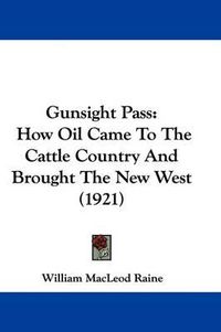 Cover image for Gunsight Pass: How Oil Came to the Cattle Country and Brought the New West (1921)