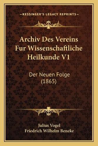 Archiv Des Vereins Fur Wissenschaftliche Heilkunde V1: Der Neuen Folge (1865)