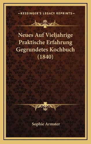 Cover image for Neues Auf Vieljahrige Praktische Erfahrung Gegrundetes Kochbuch (1840)