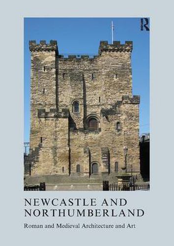 Cover image for Newcastle and Northumberland: Roman and Medieval Architecture and Art