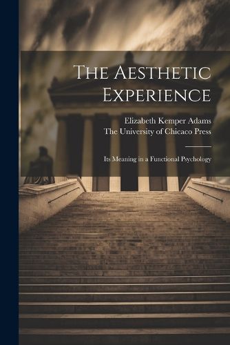 Cover image for The Aesthetic Experience; its Meaning in a Functional Psychology