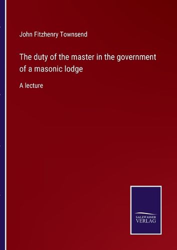 Cover image for The duty of the master in the government of a masonic lodge