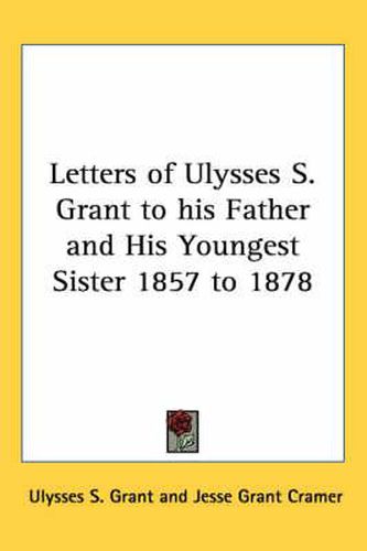 Cover image for Letters of Ulysses S. Grant to His Father and His Youngest Sister 1857 to 1878