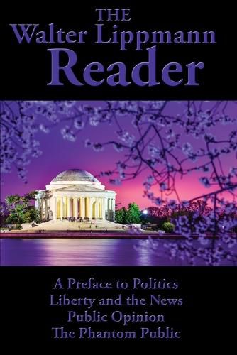 Cover image for The Walter Lippmann Reader: A Preface to Politics, Liberty and the News, Public Opinion, The Phantom Public