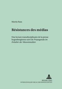 Cover image for Resistances Des Medias: Une Lecture Transdisciplinaire de la Presse Hugenbergienne Suivi de Propaganda Im Zeitalter Der Massenmedien