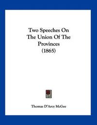 Cover image for Two Speeches on the Union of the Provinces (1865)