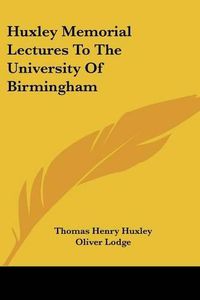 Cover image for Huxley Memorial Lectures to the University of Birmingham