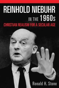 Cover image for Reinhold Niebuhr in the 1960s: Christian Realism for a Secular Age