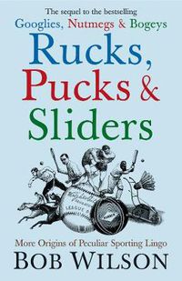 Cover image for Rucks, Pucks and Sliders: More Origins of Peculiar Sporting Lingo