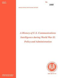 Cover image for A History of US Communications Intelligence During WWII: Policy and Administration