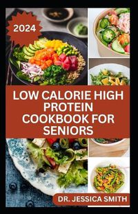 Cover image for Low Calorie High Protein Cookbook for Seniors