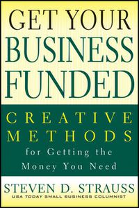 Cover image for Get Your Business Funded: Creative Methods for Getting the Money You Need