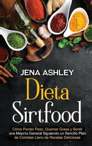 Cover image for Dieta Sirtfood: Como perder peso, quemar grasa y sentir una mejoria general siguiendo un sencillo plan de comidas lleno de recetas deliciosas