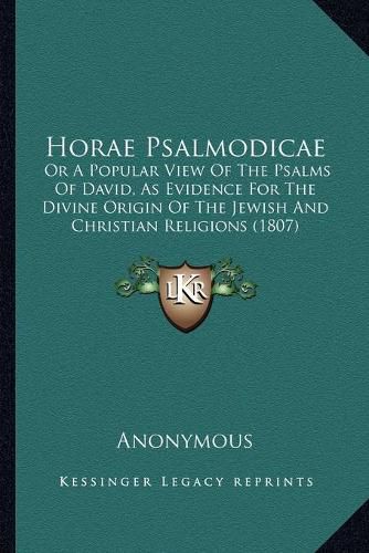 Cover image for Horae Psalmodicae: Or a Popular View of the Psalms of David, as Evidence for the Divine Origin of the Jewish and Christian Religions (1807)