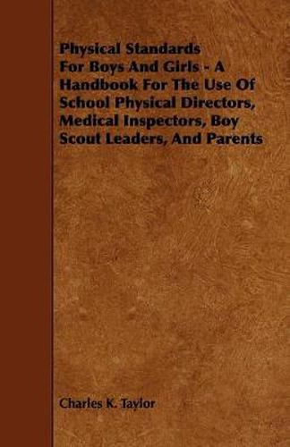 Cover image for Physical Standards For Boys And Girls - A Handbook For The Use Of School Physical Directors, Medical Inspectors, Boy Scout Leaders, And Parents