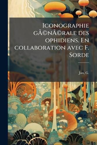 Cover image for Iconographie G N Rale Des Ophidiens. En Collaboration Avec F. Sorde