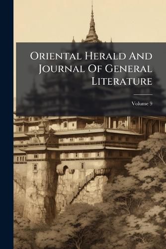 Cover image for Oriental Herald and Journal of General Literature, Volume 9